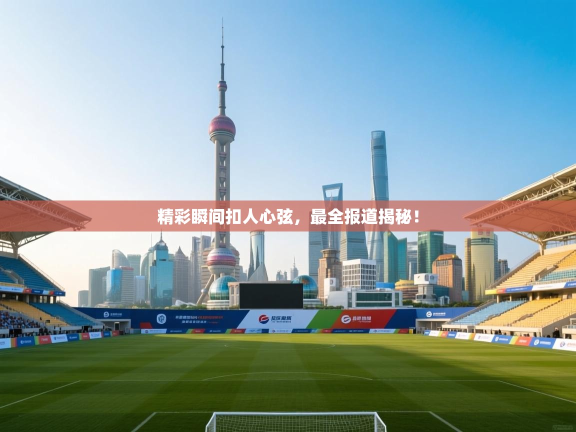 精彩瞬间扣人心弦，最全报道揭秘！  第1张